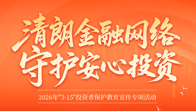 3·15投資者保護(hù)教育宣傳 | 清朗金融網(wǎng)絡(luò)，守護(hù)安心投資